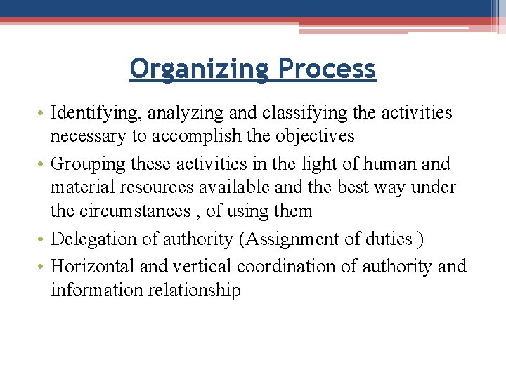 Organizing Process • Identifying, analyzing and classifying the activities necessary to accomplish the objectives