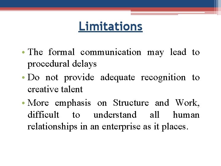 Limitations • The formal communication may lead to procedural delays • Do not provide