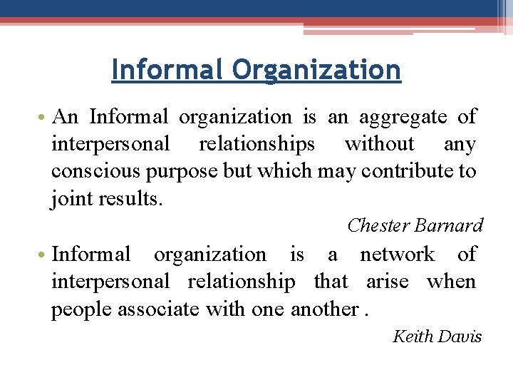 Informal Organization • An Informal organization is an aggregate of interpersonal relationships without any