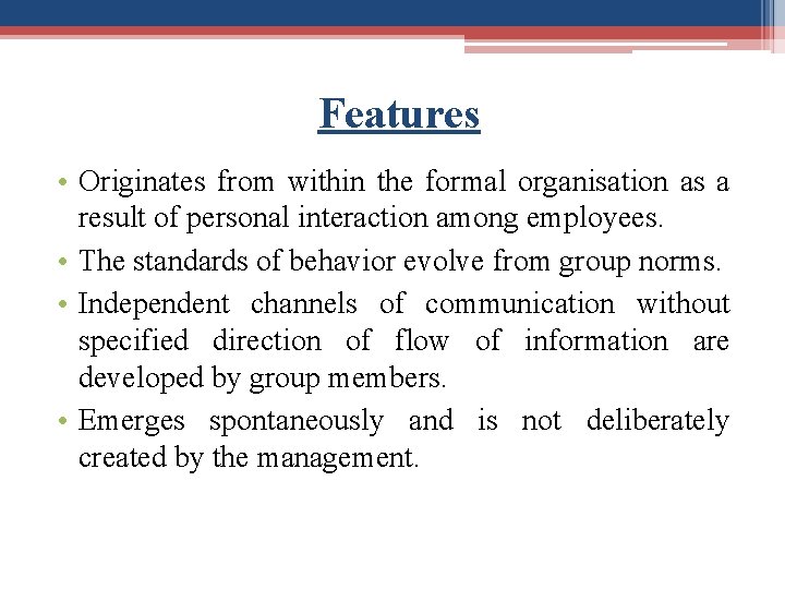 Features • Originates from within the formal organisation as a result of personal interaction