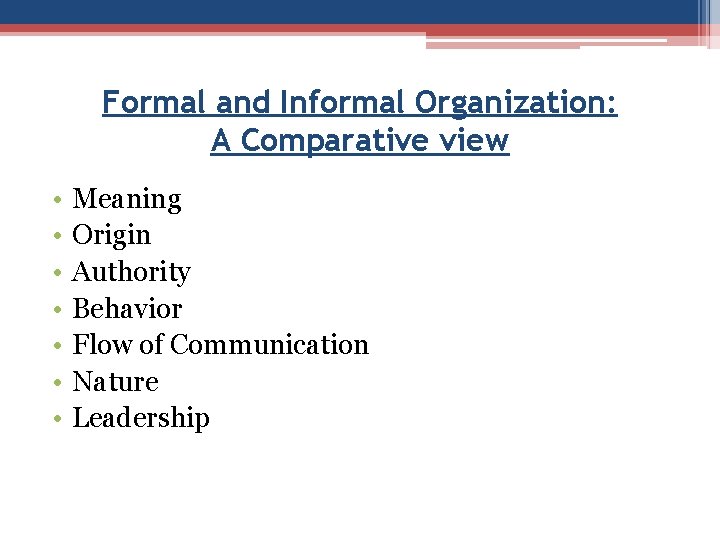 Formal and Informal Organization: A Comparative view • • Meaning Origin Authority Behavior Flow