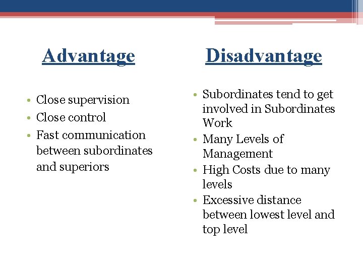 Advantage Disadvantage • Close supervision • Close control • Fast communication between subordinates and