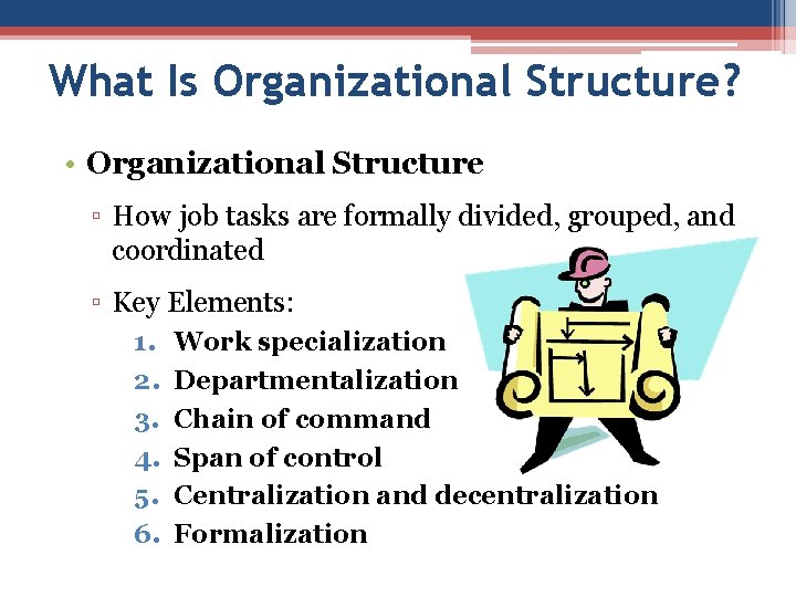 What Is Organizational Structure? • Organizational Structure ▫ How job tasks are formally divided,