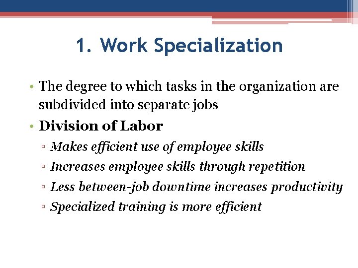 1. Work Specialization • The degree to which tasks in the organization are subdivided