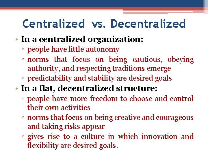 Centralized vs. Decentralized • In a centralized organization: ▫ people have little autonomy ▫
