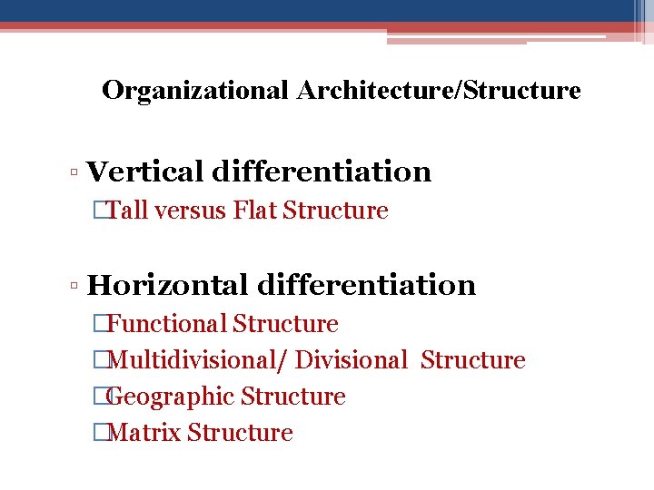Organizational Architecture/Structure ▫ Vertical differentiation �Tall versus Flat Structure ▫ Horizontal differentiation �Functional Structure