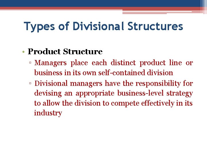 Types of Divisional Structures • Product Structure ▫ Managers place each distinct product line