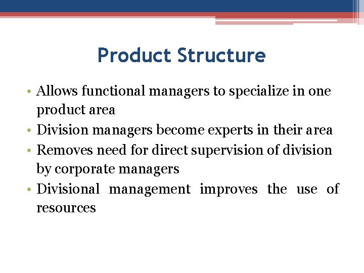 Product Structure • Allows functional managers to specialize in one product area • Division