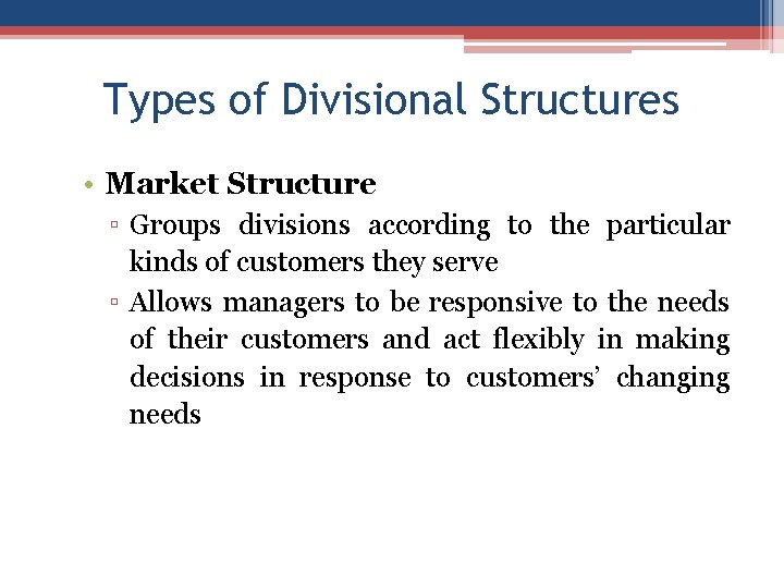 Types of Divisional Structures • Market Structure ▫ Groups divisions according to the particular