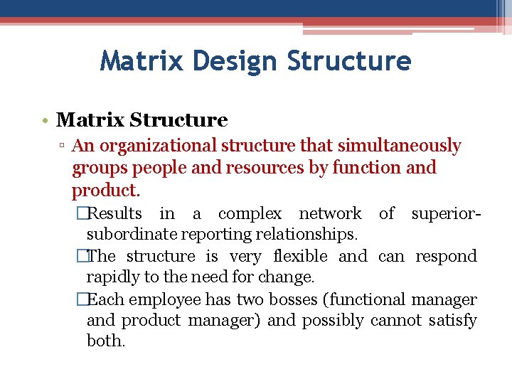 Matrix Design Structure • Matrix Structure ▫ An organizational structure that simultaneously groups people