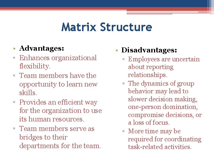 Matrix Structure • Advantages: ▫ Enhances organizational flexibility. ▫ Team members have the opportunity