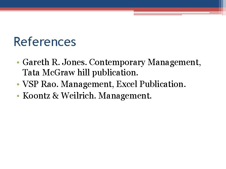 References • Gareth R. Jones. Contemporary Management, Tata Mc. Graw hill publication. • VSP