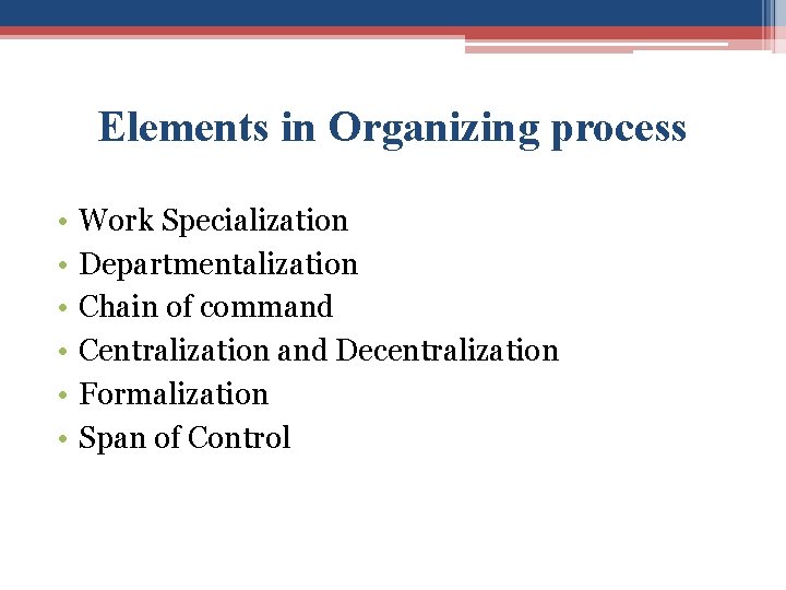Elements in Organizing process • • • Work Specialization Departmentalization Chain of command Centralization Elements in Organizing process • • • Work Specialization Departmentalization Chain of command Centralization