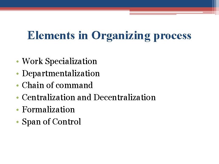 Elements in Organizing process • • • Work Specialization Departmentalization Chain of command Centralization