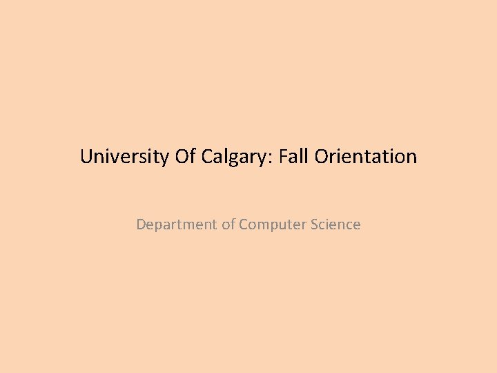 University Of Calgary: Fall Orientation Department of Computer Science 