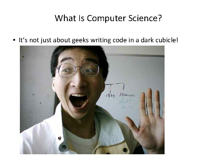 What Is Computer Science? • It’s not just about geeks writing code in a