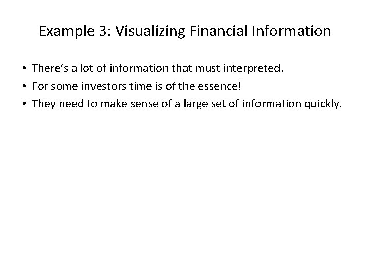 Example 3: Visualizing Financial Information • There’s a lot of information that must interpreted.