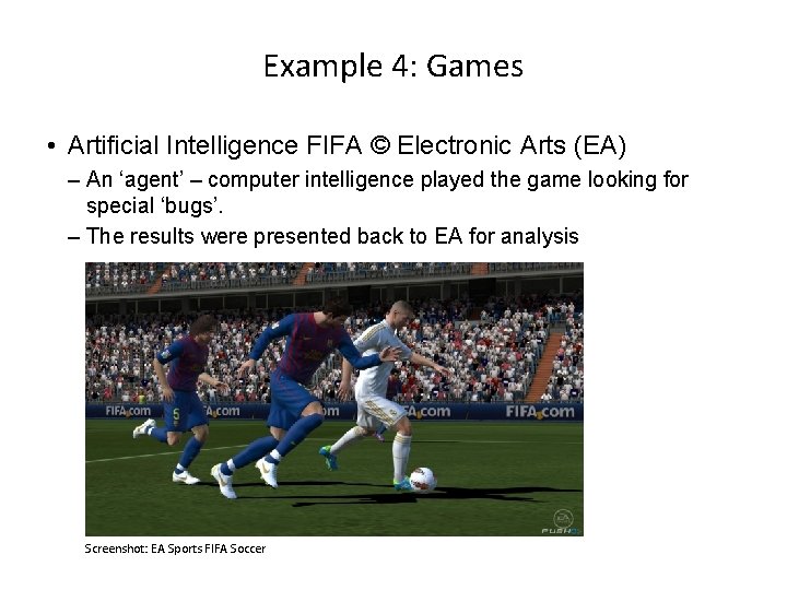 Example 4: Games • Artificial Intelligence FIFA © Electronic Arts (EA) – An ‘agent’