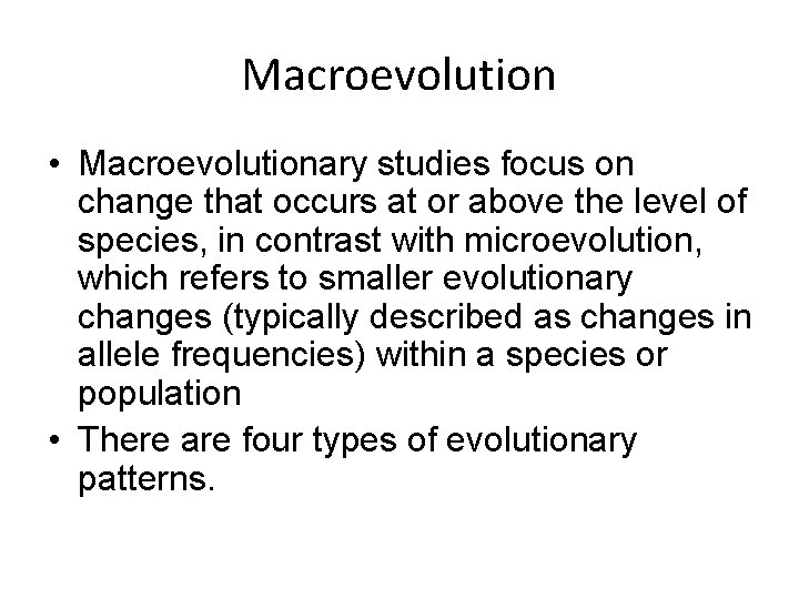 Macroevolution • Macroevolutionary studies focus on change that occurs at or above the level