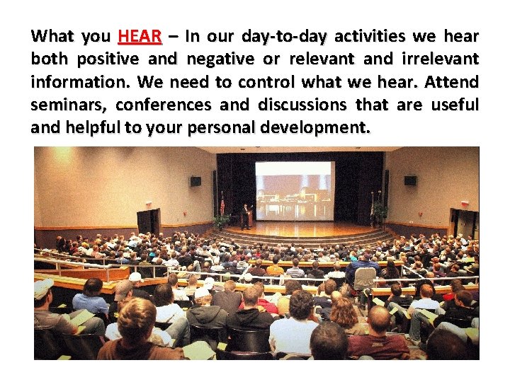 What you HEAR – In our day-to-day activities we hear both positive and negative