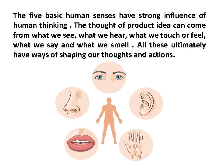 The five basic human senses have strong influence of human thinking. The thought of