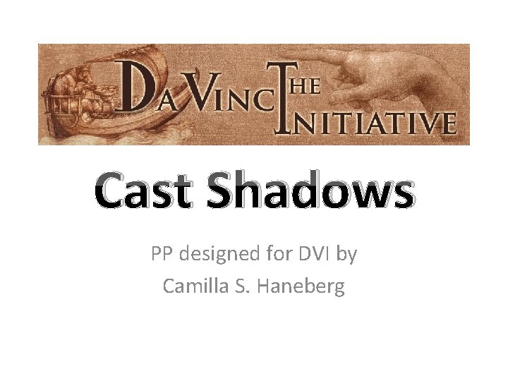 Cast Shadows PP designed for DVI by Camilla S. Haneberg 