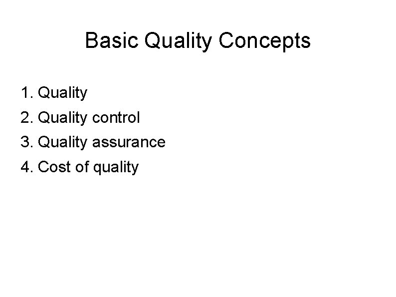 Basic Quality Concepts 1. Quality 2. Quality control 3. Quality assurance 4. Cost of