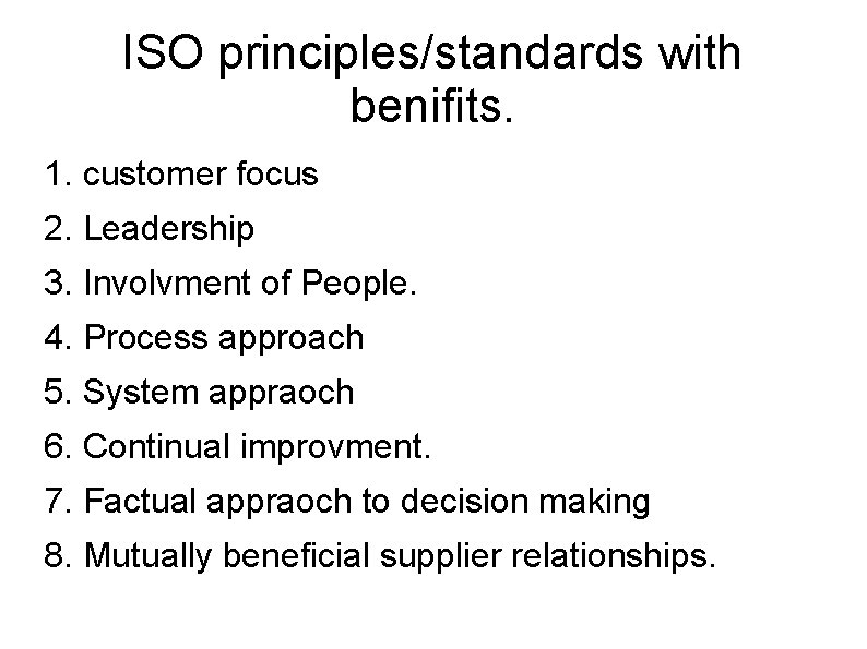 ISO principles/standards with benifits. 1. customer focus 2. Leadership 3. Involvment of People. 4.