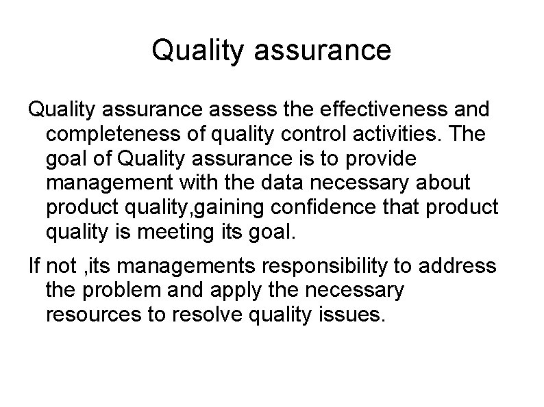 Quality assurance assess the effectiveness and completeness of quality control activities. The goal of
