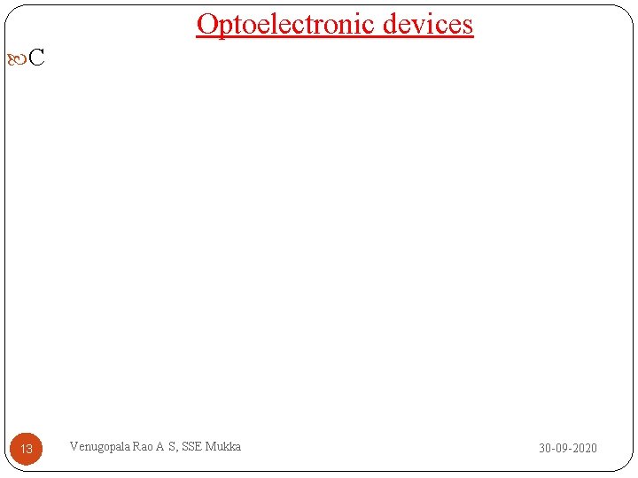 Optoelectronic devices C 13 Venugopala Rao A S, SSE Mukka 30 -09 -2020 