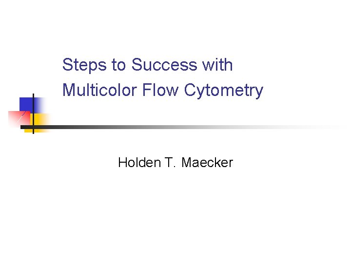 Steps to Success with Multicolor Flow Cytometry Holden T. Maecker 