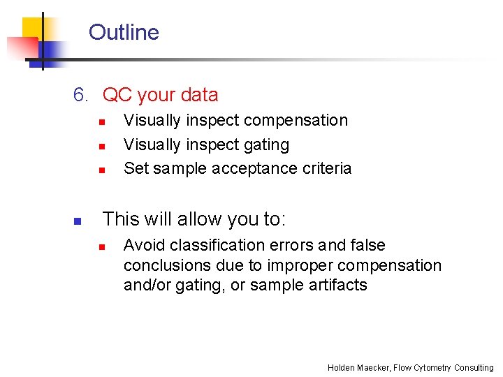 Outline 6. QC your data n n Visually inspect compensation Visually inspect gating Set
