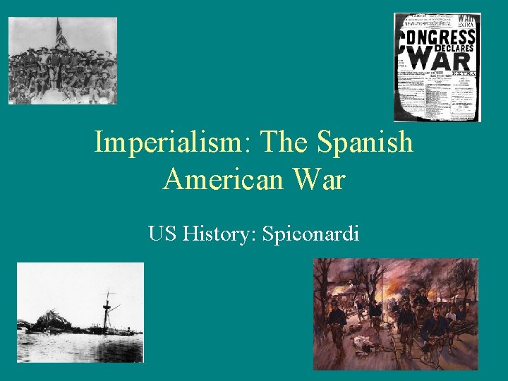 Imperialism: The Spanish American War US History: Spiconardi 