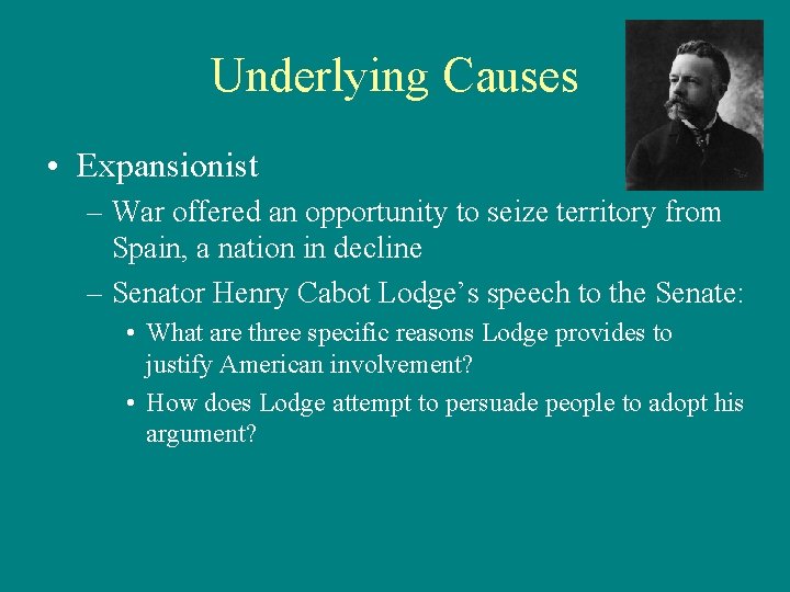 Underlying Causes • Expansionist – War offered an opportunity to seize territory from Spain,