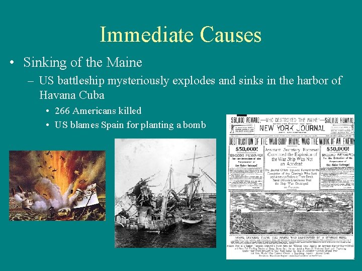 Immediate Causes • Sinking of the Maine – US battleship mysteriously explodes and sinks