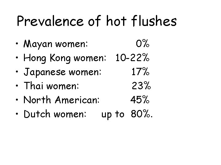 Prevalence of hot flushes • • • Mayan women: 0% Hong Kong women: 10 Prevalence of hot flushes • • • Mayan women: 0% Hong Kong women: 10