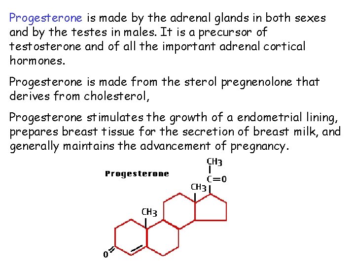 Progesterone is made by the adrenal glands in both sexes and by the testes Progesterone is made by the adrenal glands in both sexes and by the testes