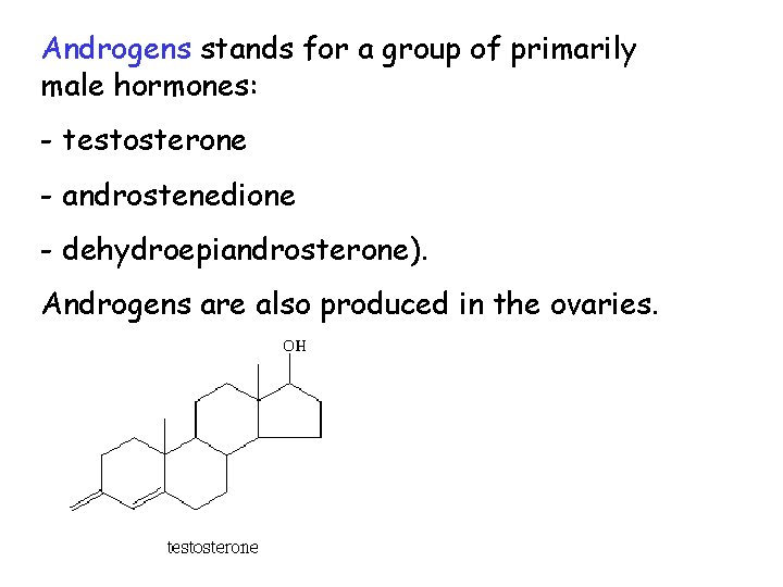Androgens stands for a group of primarily male hormones: - testosterone - androstenedione - Androgens stands for a group of primarily male hormones: - testosterone - androstenedione -