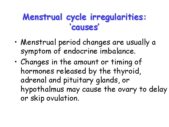 Menstrual cycle irregularities: ‘causes’ • Menstrual period changes are usually a symptom of endocrine Menstrual cycle irregularities: ‘causes’ • Menstrual period changes are usually a symptom of endocrine