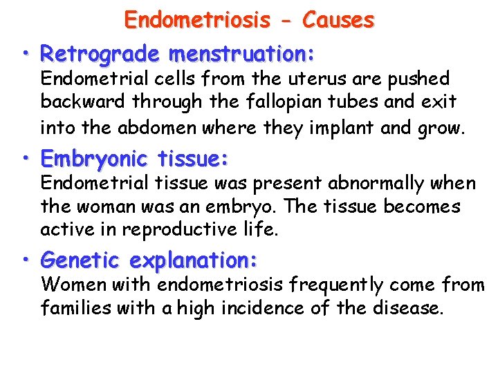 Endometriosis - Causes • Retrograde menstruation: Endometrial cells from the uterus are pushed backward Endometriosis - Causes • Retrograde menstruation: Endometrial cells from the uterus are pushed backward
