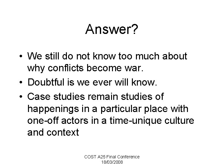 Answer? • We still do not know too much about why conflicts become war.