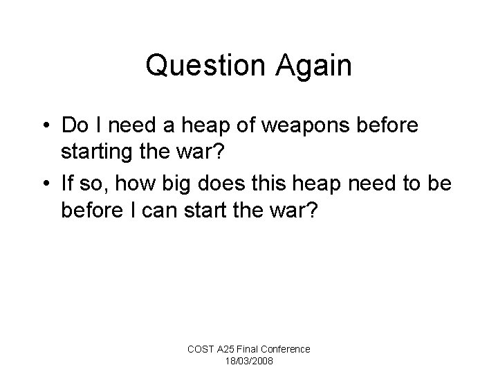 Question Again • Do I need a heap of weapons before starting the war?