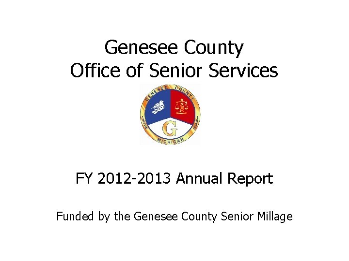 Genesee County Office of Senior Services FY 2012 -2013 Annual Report Funded by the