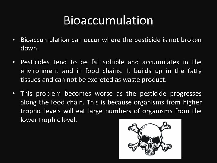 Bioaccumulation • Bioaccumulation can occur where the pesticide is not broken down. • Pesticides