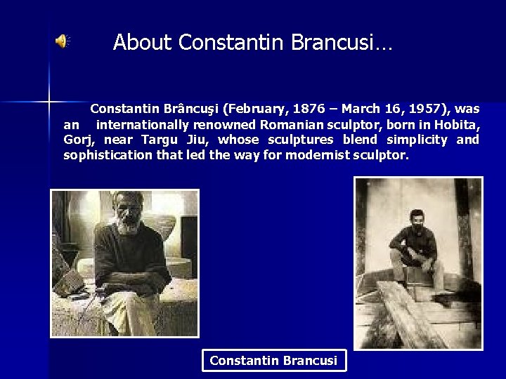 About Constantin Brancusi… Constantin Brâncuşi (February, 1876 – March 16, 1957), was an internationally