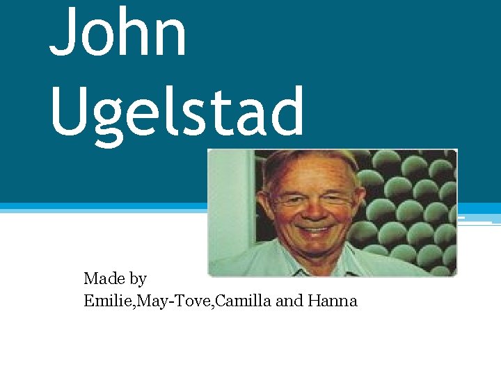 John Ugelstad Made by Emilie, May-Tove, Camilla and Hanna 