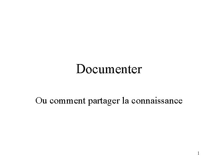 Documenter Ou comment partager la connaissance 1 