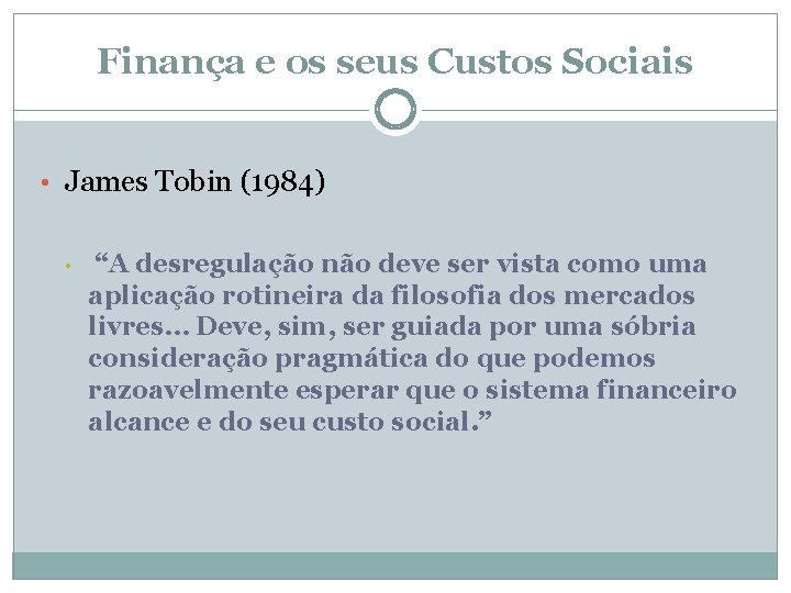 Finança e os seus Custos Sociais • James Tobin (1984) • “A desregulação não