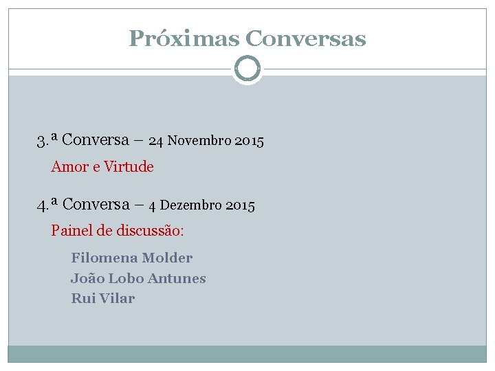 Próximas Conversas 3. ª Conversa – 24 Novembro 2015 Amor e Virtude 4. ª