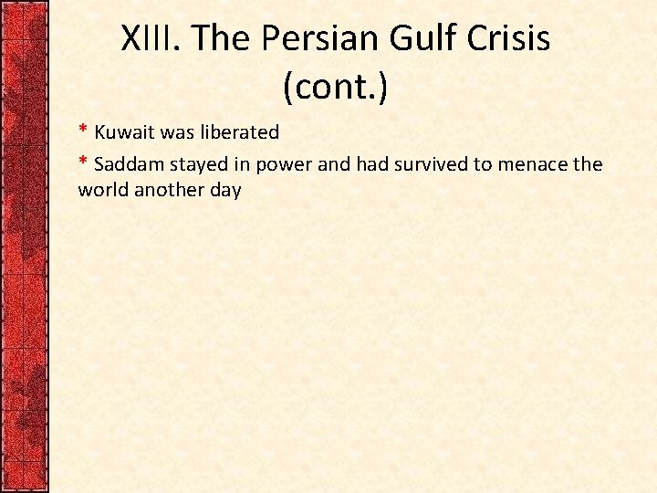 XIII. The Persian Gulf Crisis (cont. ) * Kuwait was liberated * Saddam stayed